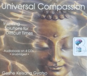 Universal Compassion - Inspiring Solutions for Difficult Times written by Geshe Kelsang Gyatso performed by Michael Sington on CD (Unabridged)